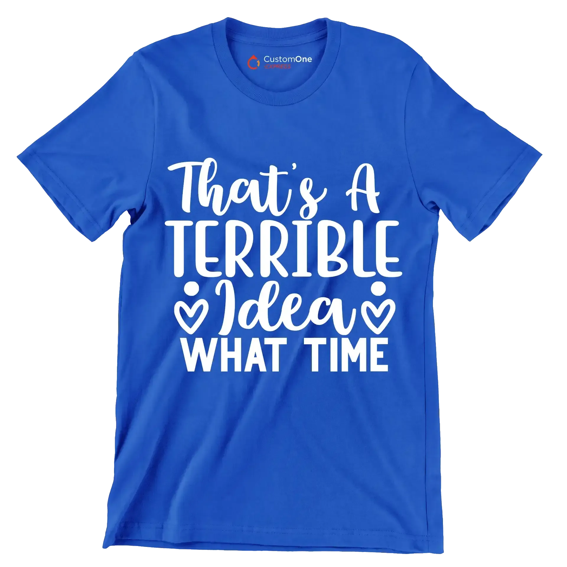 That's a terrible idea what time - Sarcasm Themed T-Shirt-Blue-S-Custom One Express