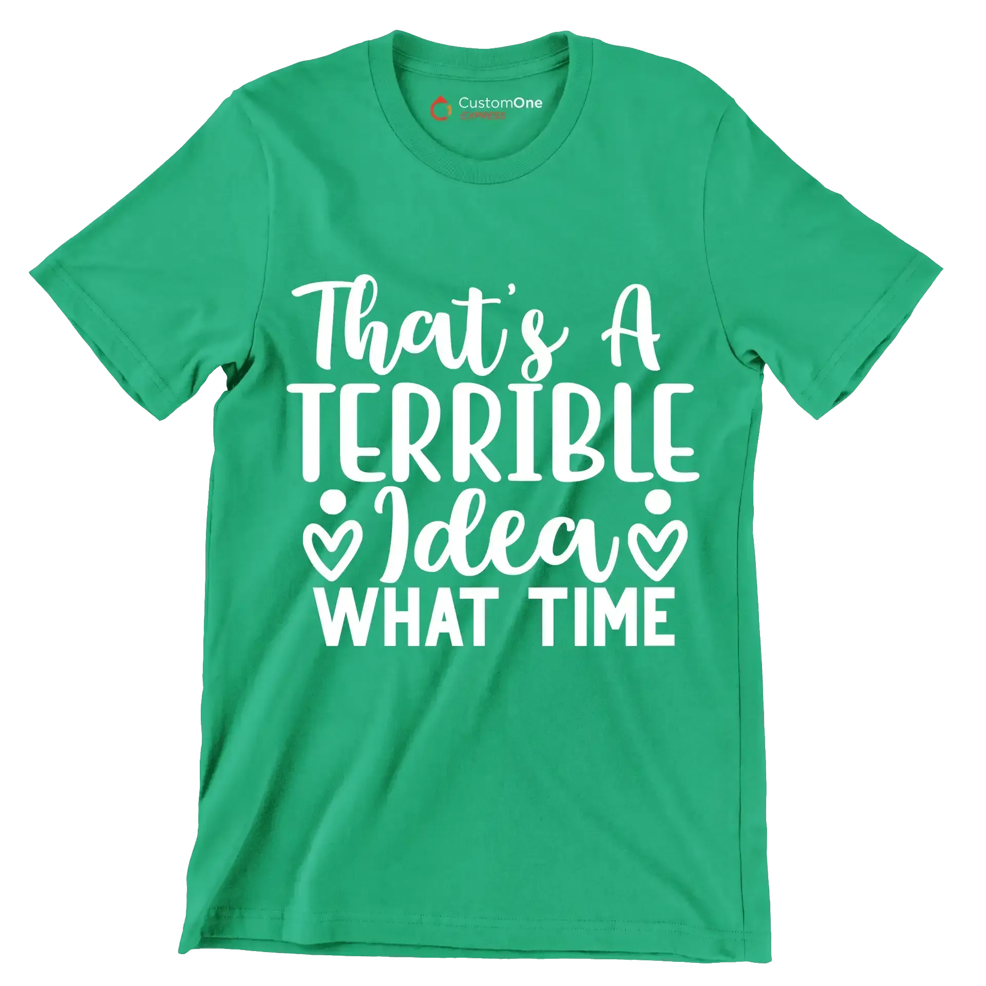 That's a terrible idea what time - Sarcasm Themed T-Shirt-Green-S-Custom One Express