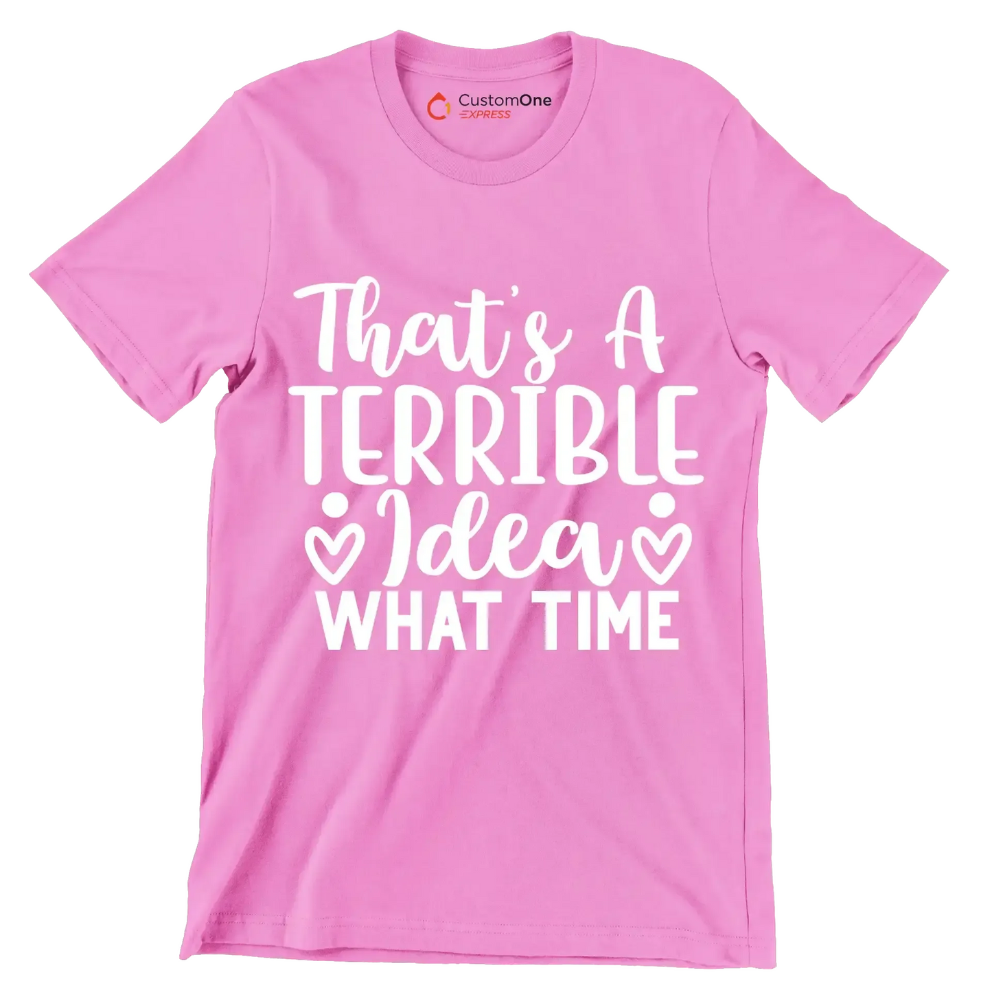 That's a terrible idea what time - Sarcasm Themed T-Shirt-Pink-S-Custom One Express