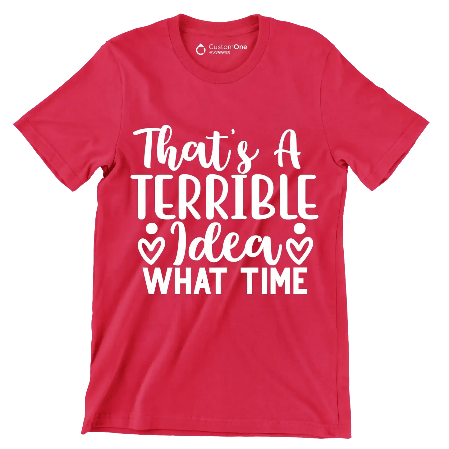 That's a terrible idea what time - Sarcasm Themed T-Shirt-Red-S-Custom One Express