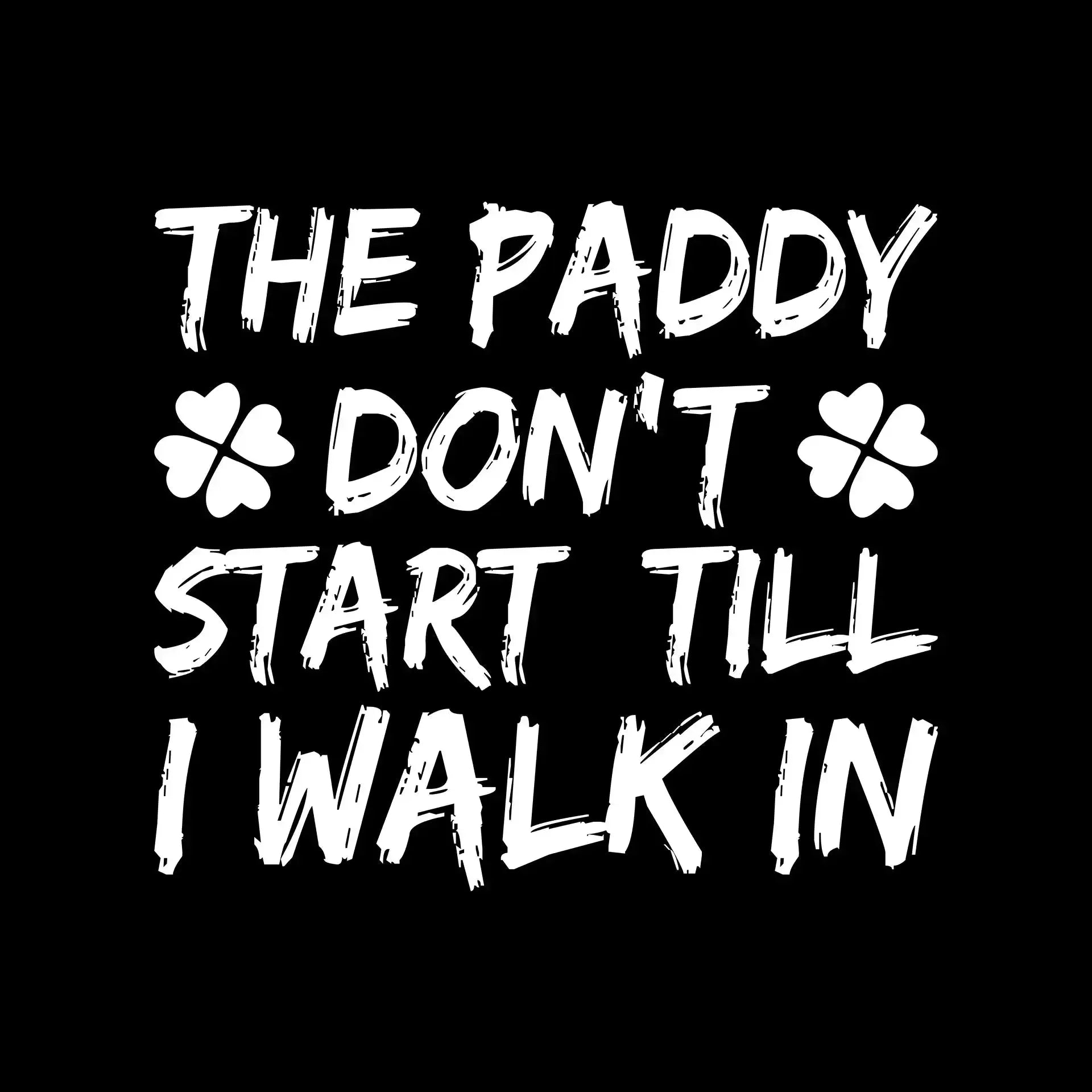 The Paddy Don't Start Till I Walk In - St. Patrick's Day T-Shirt-Black-S-Custom One Express