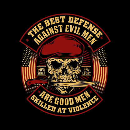 The best defense against evil men are good men skilled at violence 99% skill 1% lucky - Veterans Themed T-Shirt-Black-S-Custom One Express