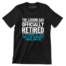 The legend has officially retired If you want to talk you'll be charged a consulting fee - Retirement Themed T-Shirt-Black-S-Custom One Express