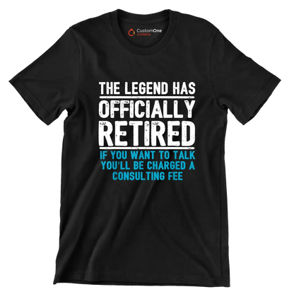 The legend has officially retired If you want to talk you'll be charged a consulting fee - Retirement Themed T-Shirt-Black-S-Custom One Express