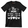 The more people I meet the more I like my dog - Dog Themed T-Shirt-Black-S-Custom One Express