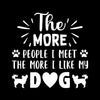 The more people I meet the more I like my dog - Dog Themed T-Shirt-Black-S-Custom One Express