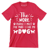 The more people I meet the more I like my dog - Dog Themed T-Shirt-Red-S-Custom One Express