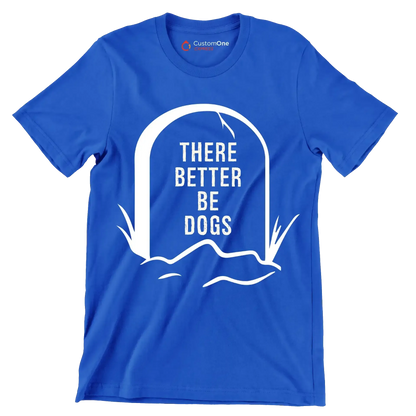 There better be dogs - Dog Themed T-Shirt-Blue-S-Custom One Express