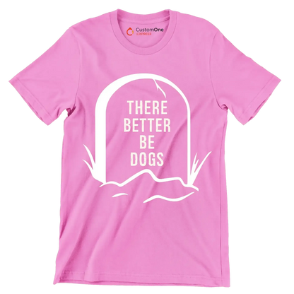 There better be dogs - Dog Themed T-Shirt-Pink-S-Custom One Express