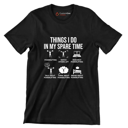 Things I Do In My Spare Time Powerlifting Watch Others Lift Research Powerlifting I Love To Lift Heavy Talk About Powerlifting Think About Powerlifting Dream About Powe - Gym Themed T-Shirt-Black-S-Custom One Express