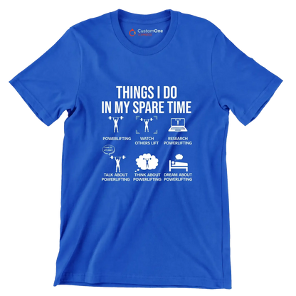 Things I Do In My Spare Time Powerlifting Watch Others Lift Research Powerlifting I Love To Lift Heavy Talk About Powerlifting Think About Powerlifting Dream About Powe - Gym Themed T-Shirt-Blue-S-Custom One Express
