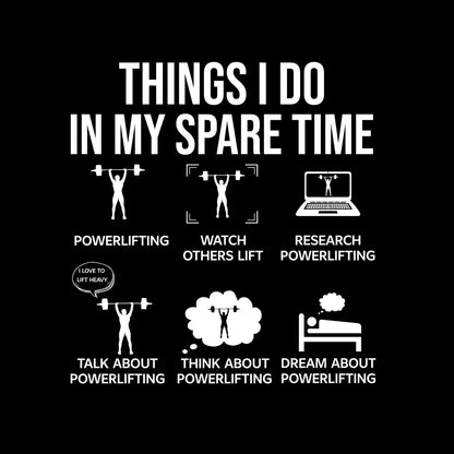 Things I Do In My Spare Time Powerlifting Watch Others Lift Research Powerlifting I Love To Lift Heavy Talk About Powerlifting Think About Powerlifting Dream About Powe - Gym Themed T-Shirt-Black-S-Custom One Express