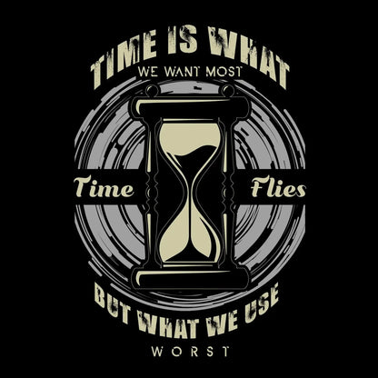 Time Is What We Want Most Time Flies But What We Use Worst - Motivational Themed T-Shirt-Black-S-Custom One Express