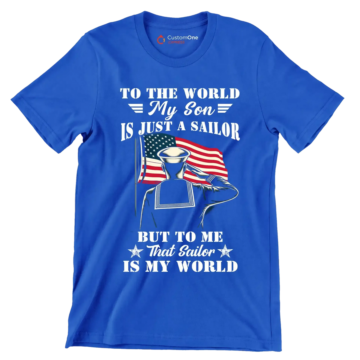 To The World My Son Is Just A Sailor But To Me That Sailor Is My World - Veterans Themed T-Shirt-Blue-S-Custom One Express