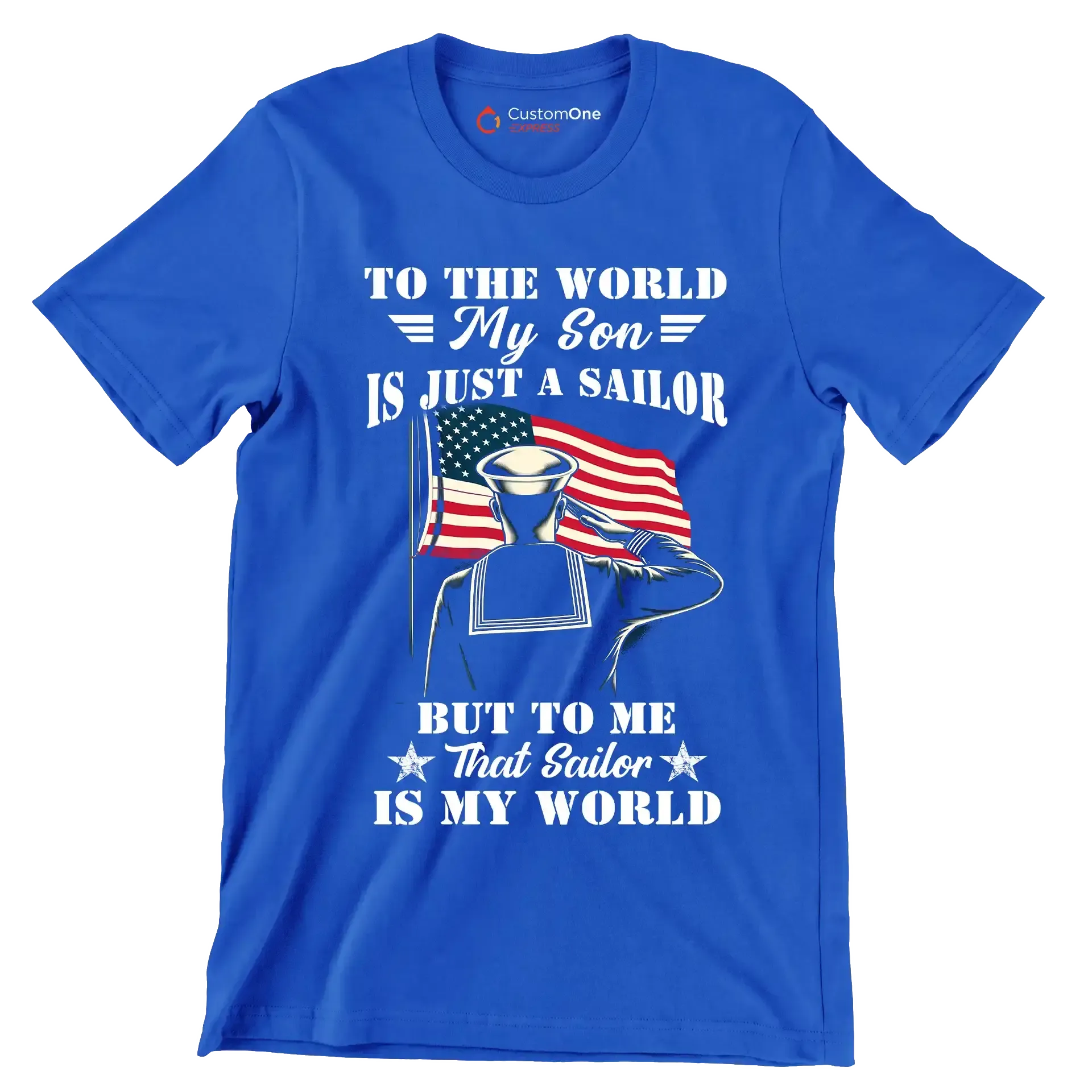 To The World My Son Is Just A Sailor But To Me That Sailor Is My World - Veterans Themed T-Shirt-Blue-S-Custom One Express