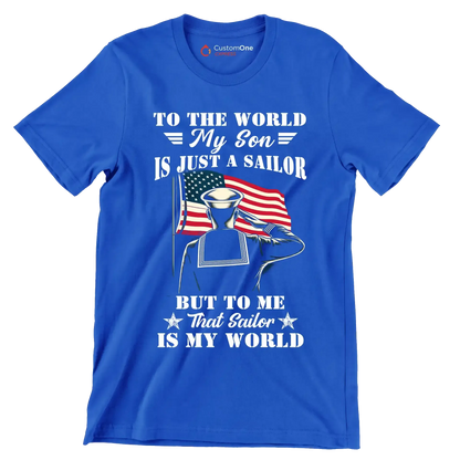 To The World My Son Is Just A Sailor But To Me That Sailor Is My World - Veterans Themed T-Shirt-Blue-S-Custom One Express