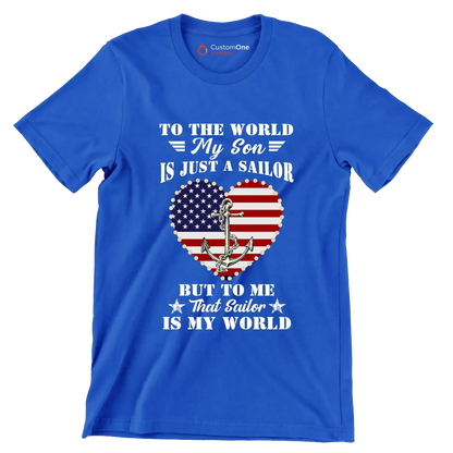 To The World My Son Is Just A Sailor But To Me That Sailor Is My World - Veterans Themed T-Shirt-Blue-S-Custom One Express