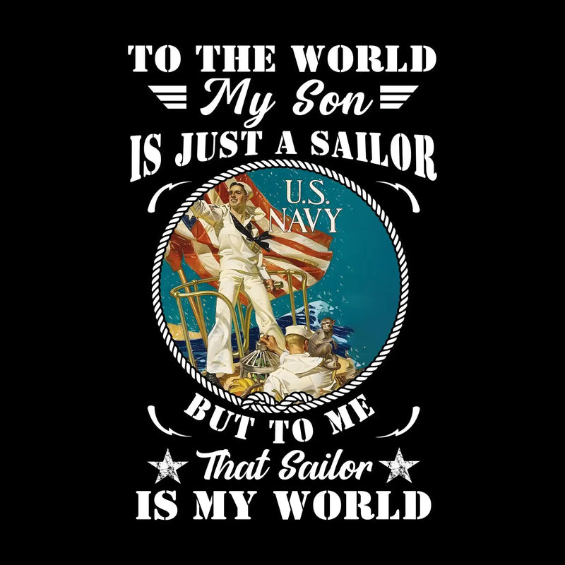 To The World My Son Is Just A Sailor But To Me That Sailor Is My World - Veterans Themed T-Shirt-Black-S-Custom One Express