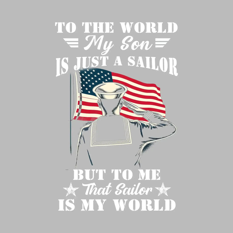 To The World My Son Is Just A Sailor But To Me That Sailor Is My World - Veterans Themed T-Shirt-Black-S-Custom One Express