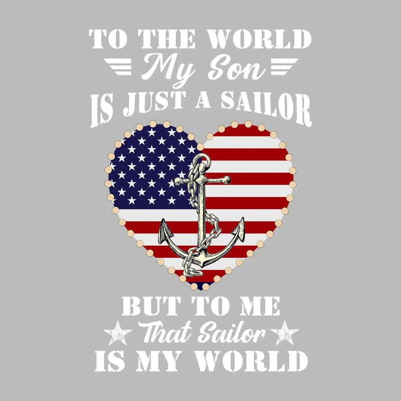 To The World My Son Is Just A Sailor But To Me That Sailor Is My World - Veterans Themed T-Shirt-Black-S-Custom One Express
