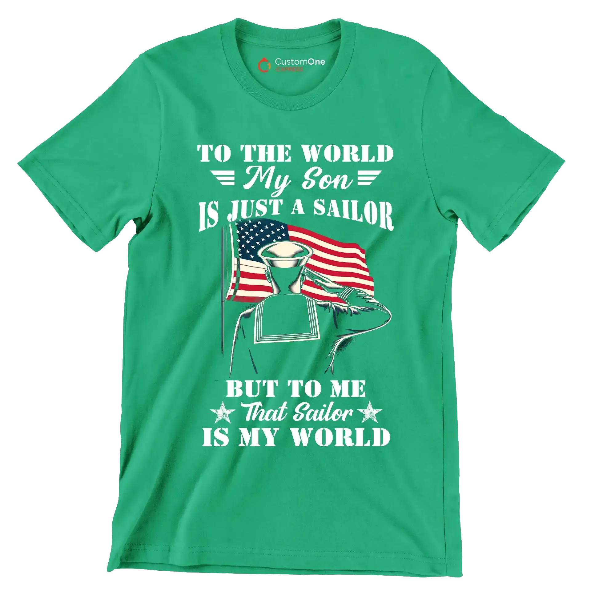 To The World My Son Is Just A Sailor But To Me That Sailor Is My World - Veterans Themed T-Shirt-Green-S-Custom One Express