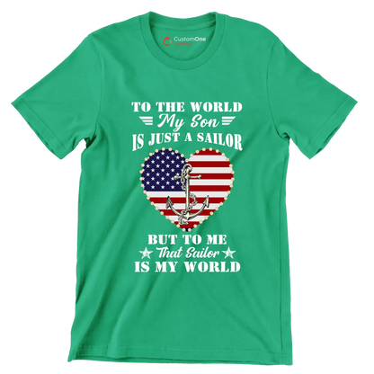 To The World My Son Is Just A Sailor But To Me That Sailor Is My World - Veterans Themed T-Shirt-Green-S-Custom One Express