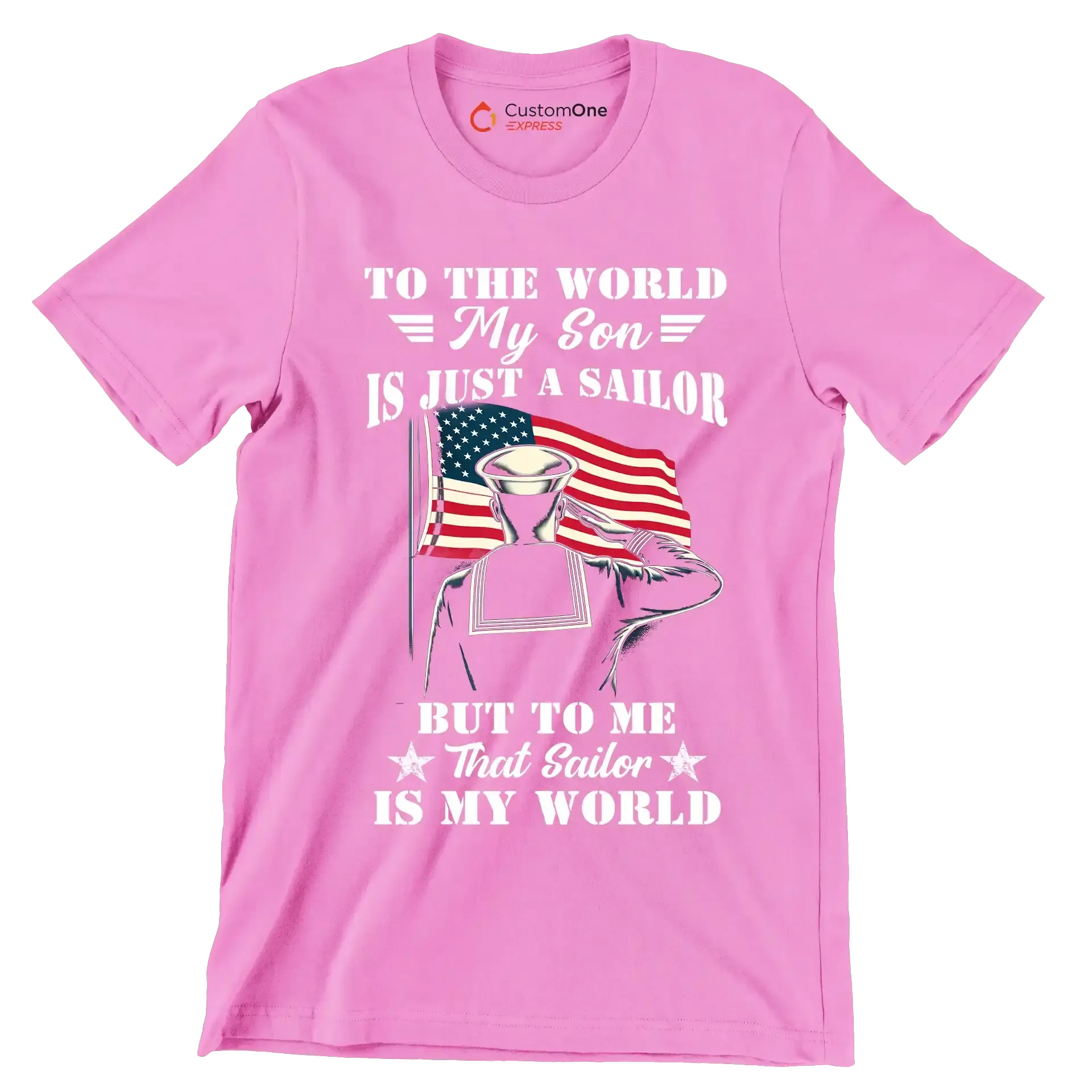 To The World My Son Is Just A Sailor But To Me That Sailor Is My World - Veterans Themed T-Shirt-Pink-S-Custom One Express