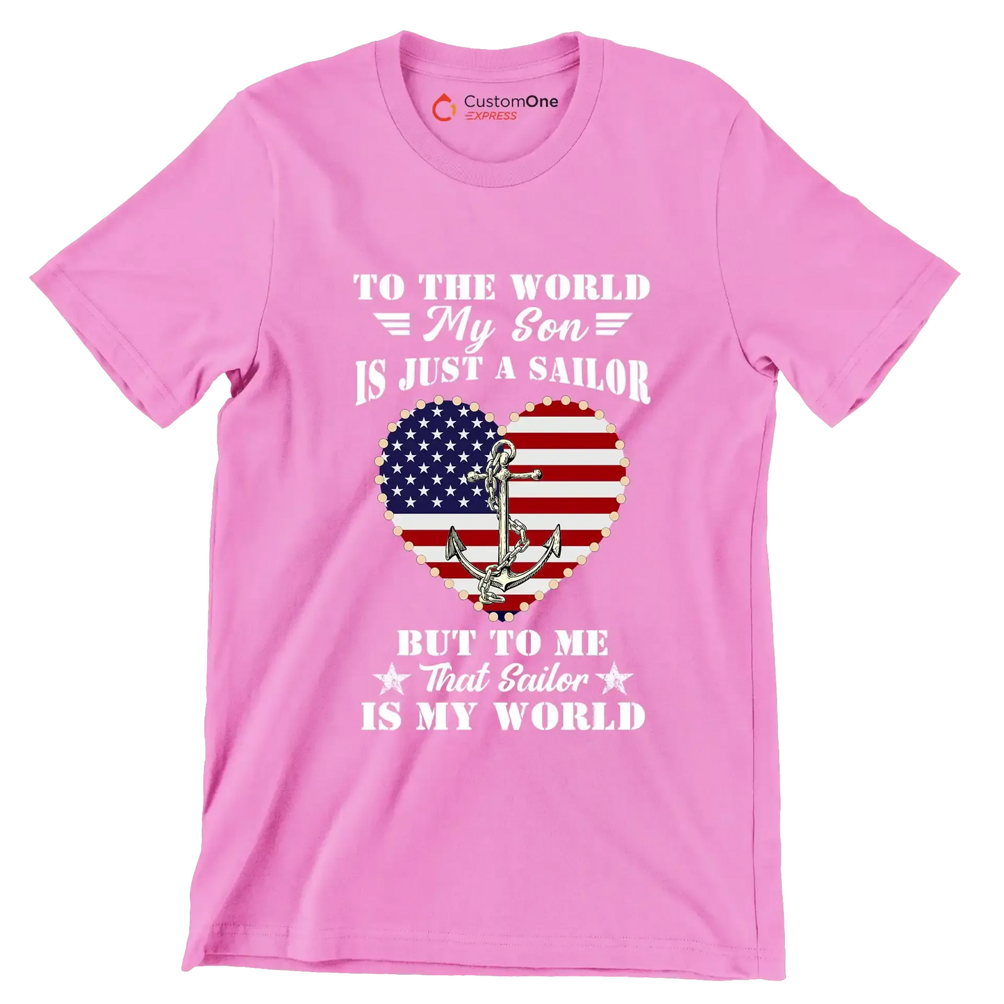 To The World My Son Is Just A Sailor But To Me That Sailor Is My World - Veterans Themed T-Shirt-Pink-S-Custom One Express