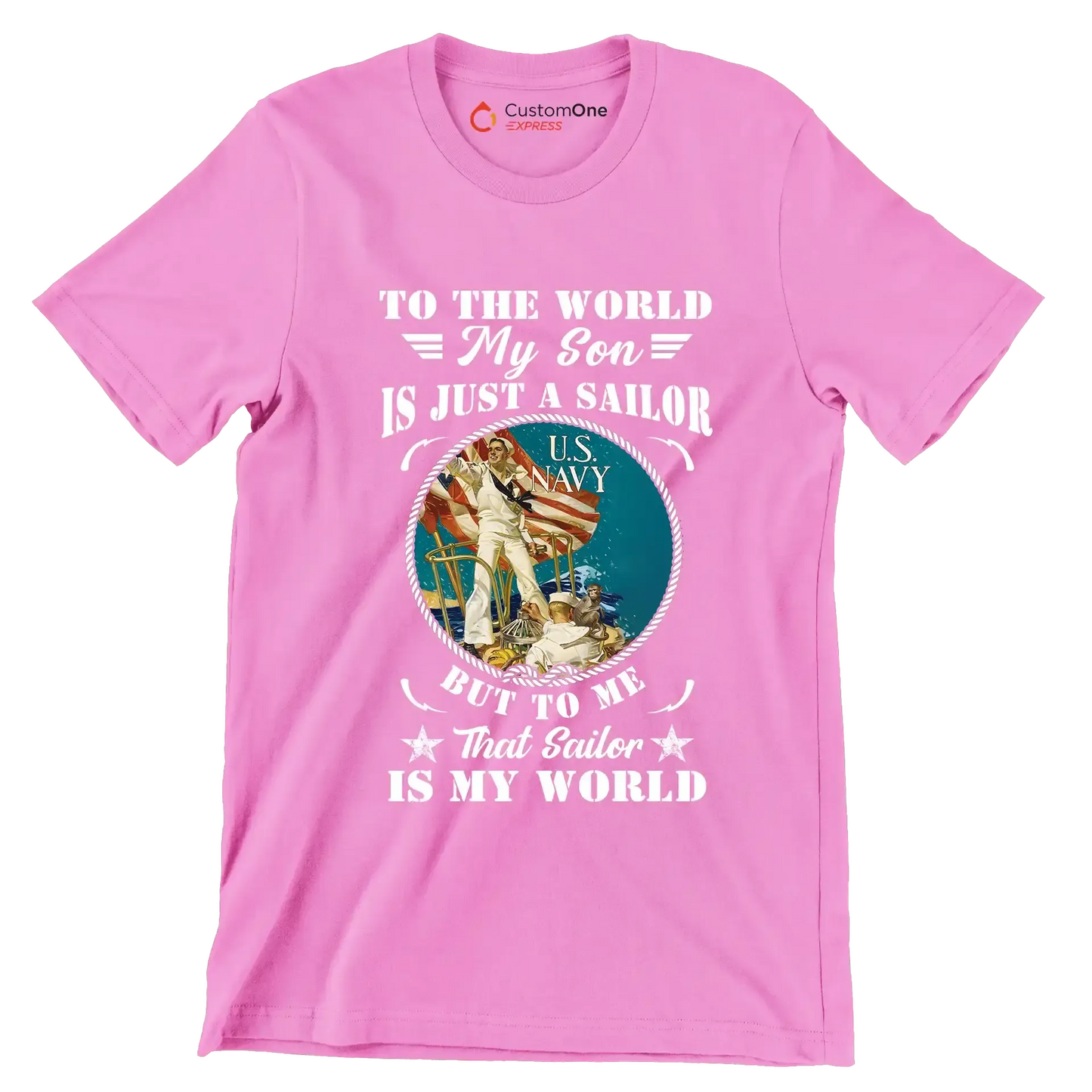 To The World My Son Is Just A Sailor But To Me That Sailor Is My World - Veterans Themed T-Shirt-Pink-S-Custom One Express