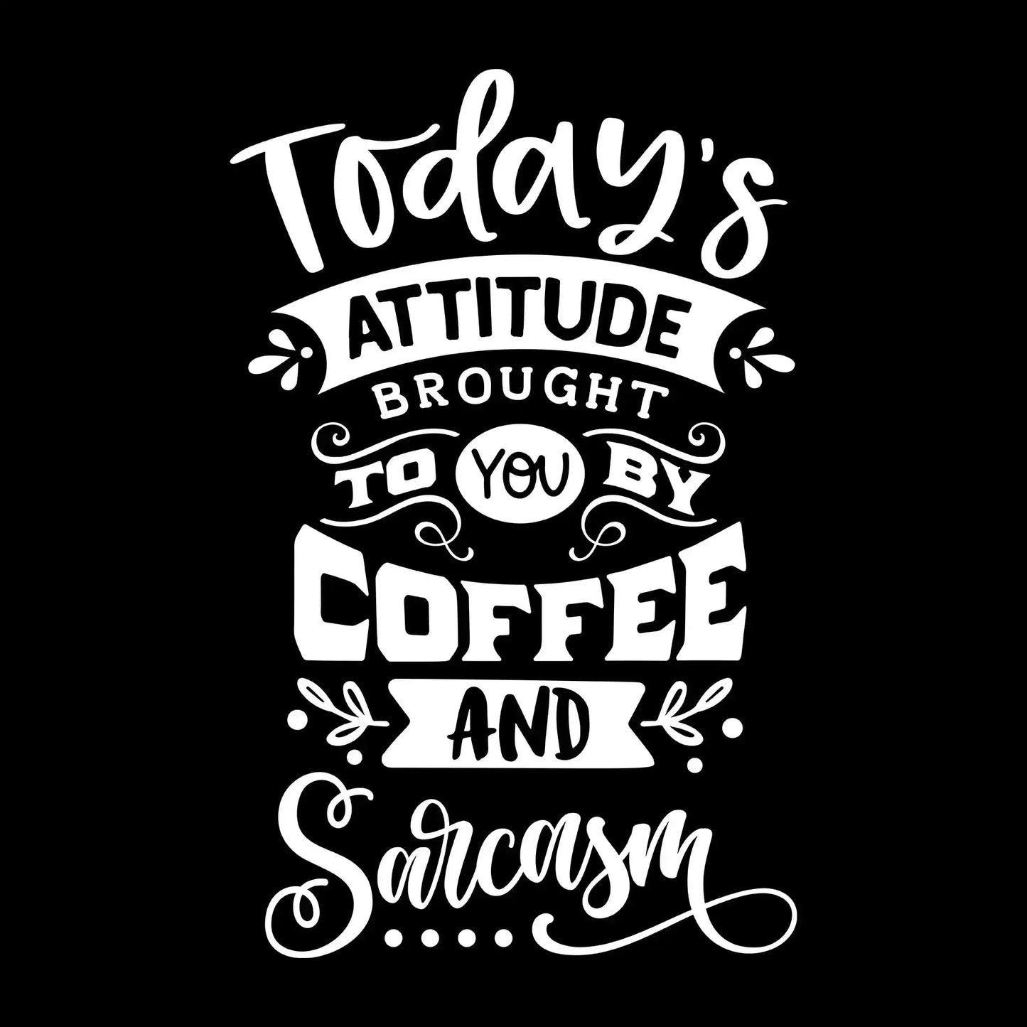 Today's attitude brought to you by coffee and sarcasm - Sarcasm Themed T-Shirt-Black-S-Custom One Express