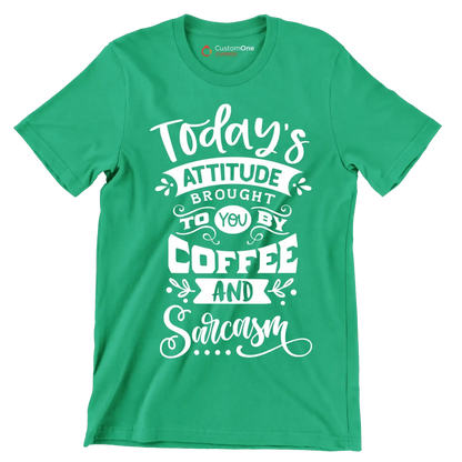 Today's attitude brought to you by coffee and sarcasm - Sarcasm Themed T-Shirt-Green-S-Custom One Express