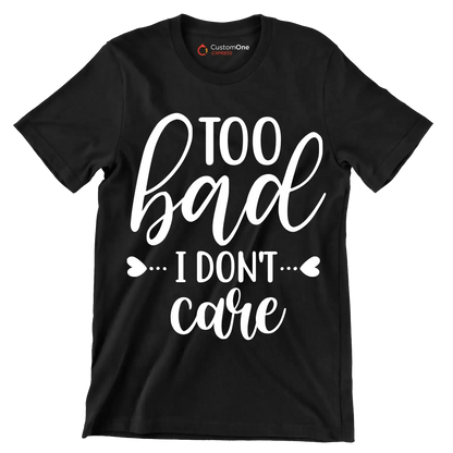 Too bad I don't care - Sarcasm Themed T-Shirt-Black-S-Custom One Express
