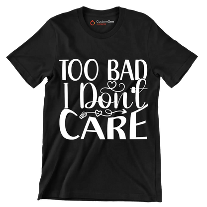 Too bad I don't care - Sarcasm Themed T-Shirt-Black-S-Custom One Express
