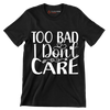 Too bad I don't care - Sarcasm Themed T-Shirt-Black-S-Custom One Express
