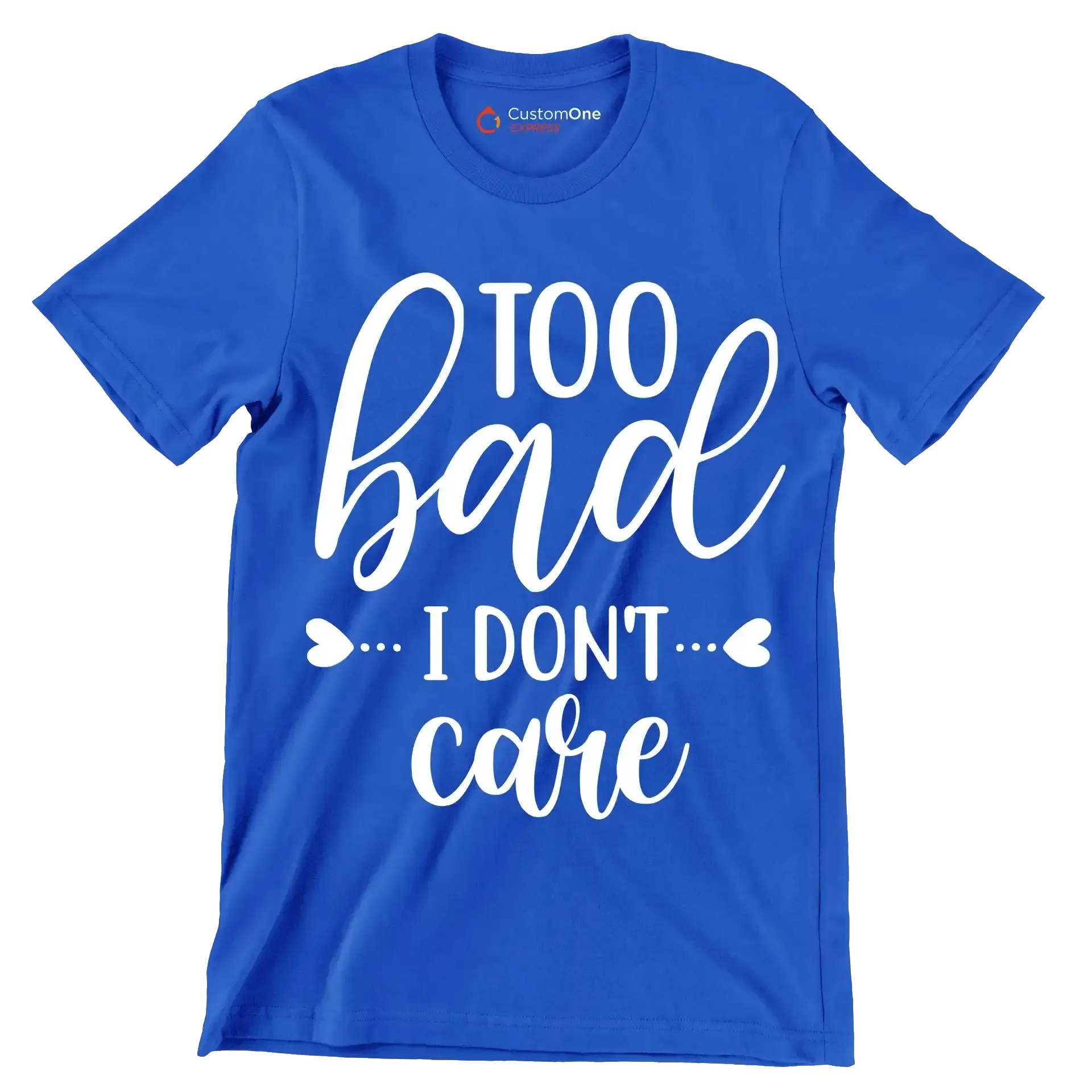 Too bad I don't care - Sarcasm Themed T-Shirt-Blue-S-Custom One Express