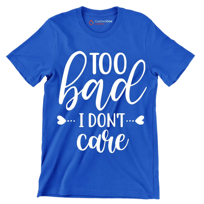 Too bad I don't care - Sarcasm Themed T-Shirt-Blue-S-Custom One Express