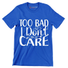 Too bad I don't care - Sarcasm Themed T-Shirt-Blue-S-Custom One Express