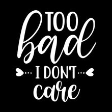 Too bad I don't care - Sarcasm Themed T-Shirt-Black-S-Custom One Express