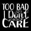 Too bad I don't care - Sarcasm Themed T-Shirt-Black-S-Custom One Express