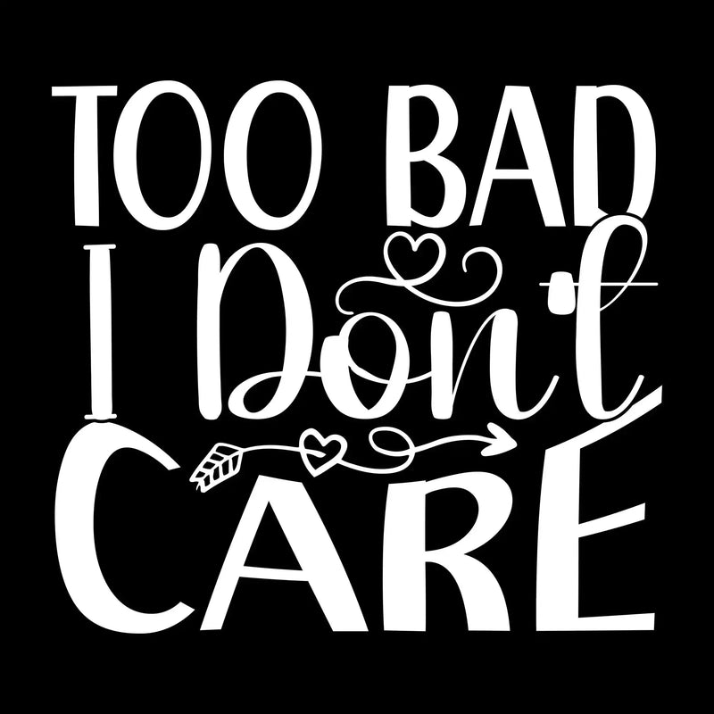Too bad I don't care - Sarcasm Themed T-Shirt-Black-S-Custom One Express