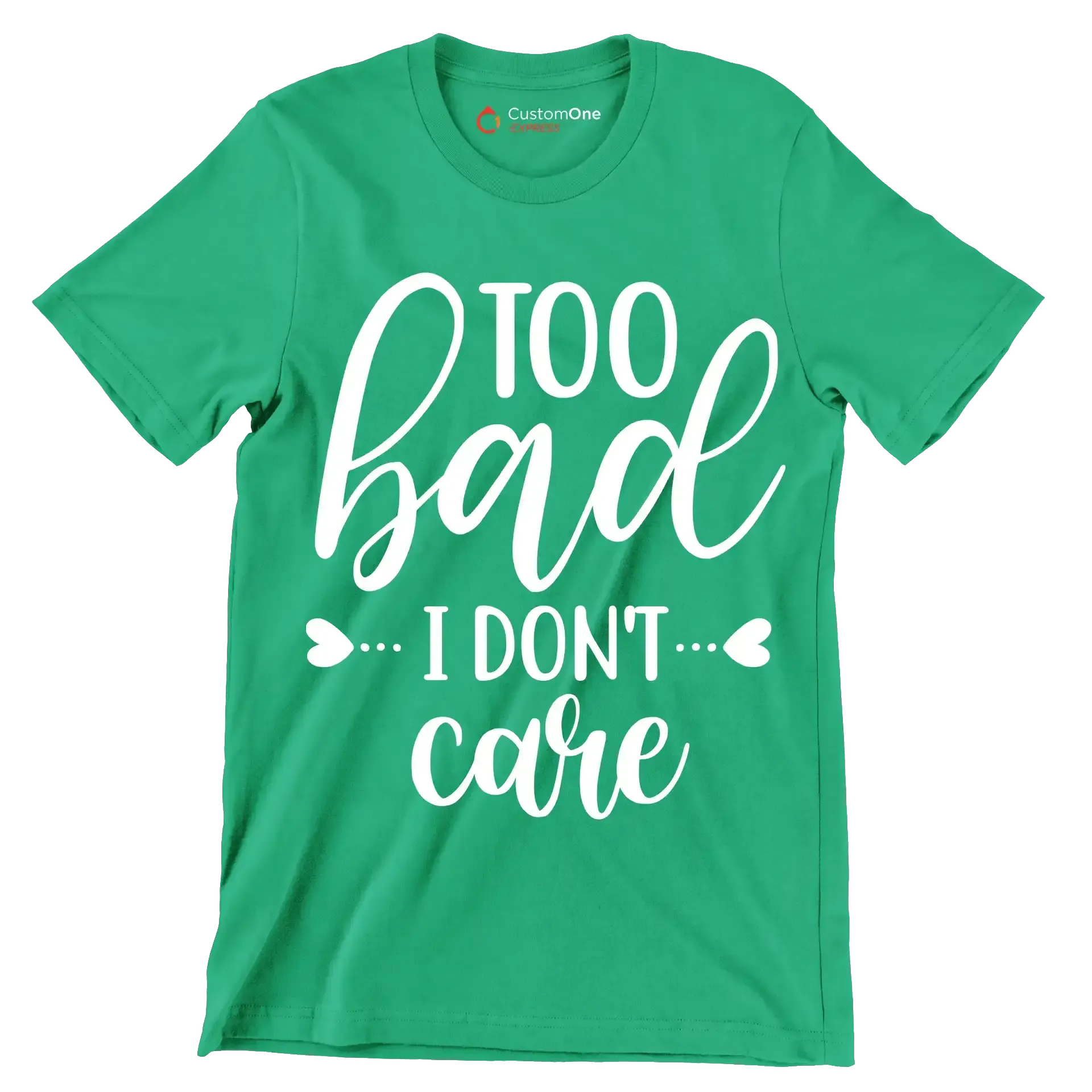 Too bad I don't care - Sarcasm Themed T-Shirt-Green-S-Custom One Express