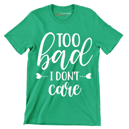 Too bad I don't care - Sarcasm Themed T-Shirt-Green-S-Custom One Express
