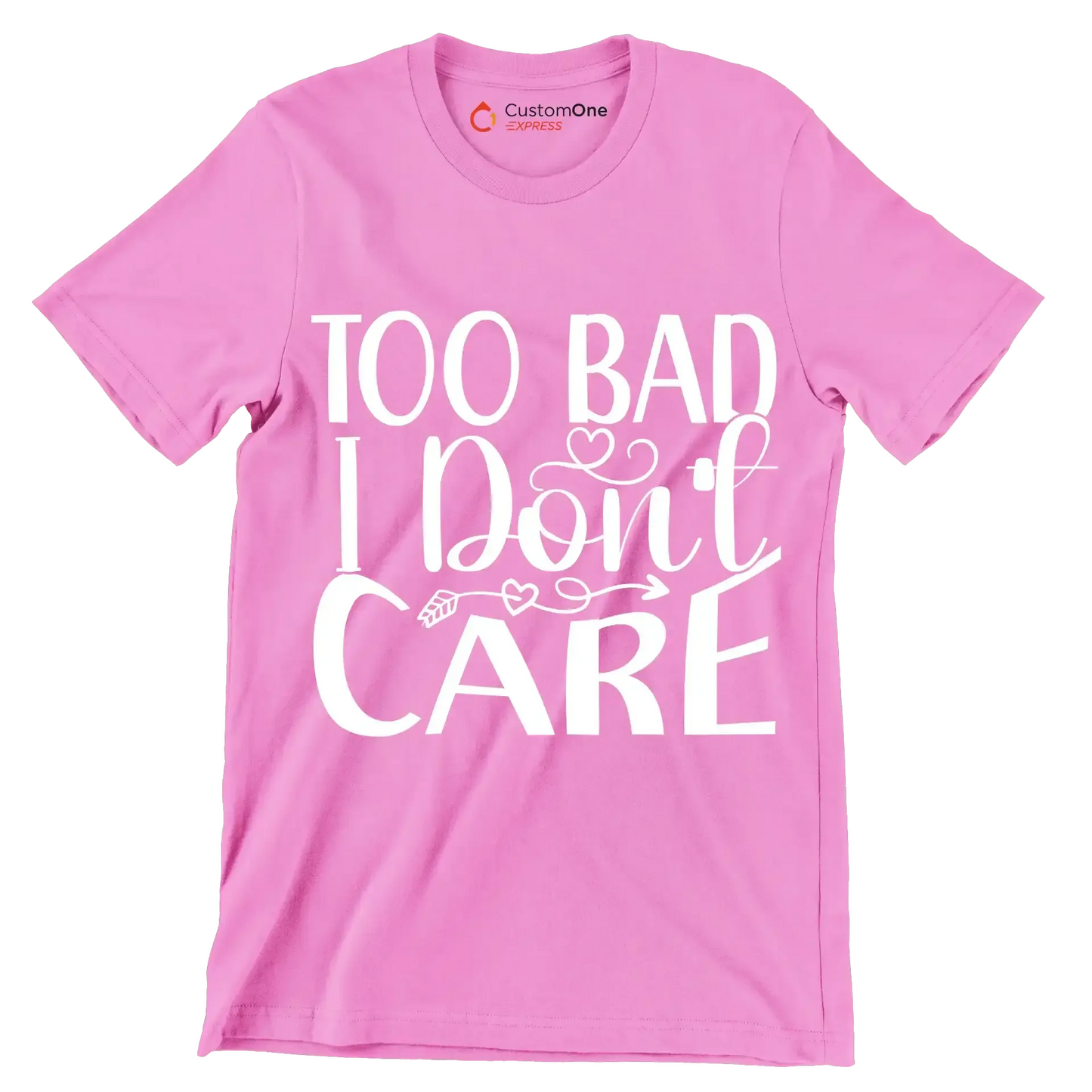 Too bad I don't care - Sarcasm Themed T-Shirt-Pink-S-Custom One Express