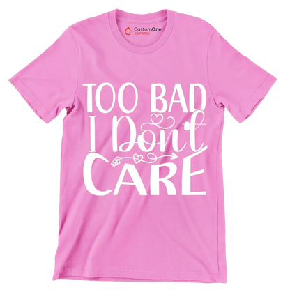 Too bad I don't care - Sarcasm Themed T-Shirt-Pink-S-Custom One Express