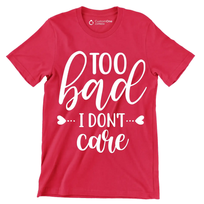 Too bad I don't care - Sarcasm Themed T-Shirt-Red-S-Custom One Express