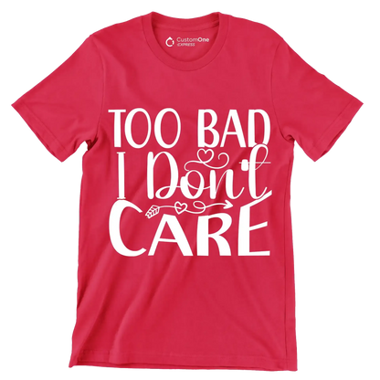 Too bad I don't care - Sarcasm Themed T-Shirt-Red-S-Custom One Express