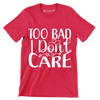 Too bad I don't care - Sarcasm Themed T-Shirt-Red-S-Custom One Express