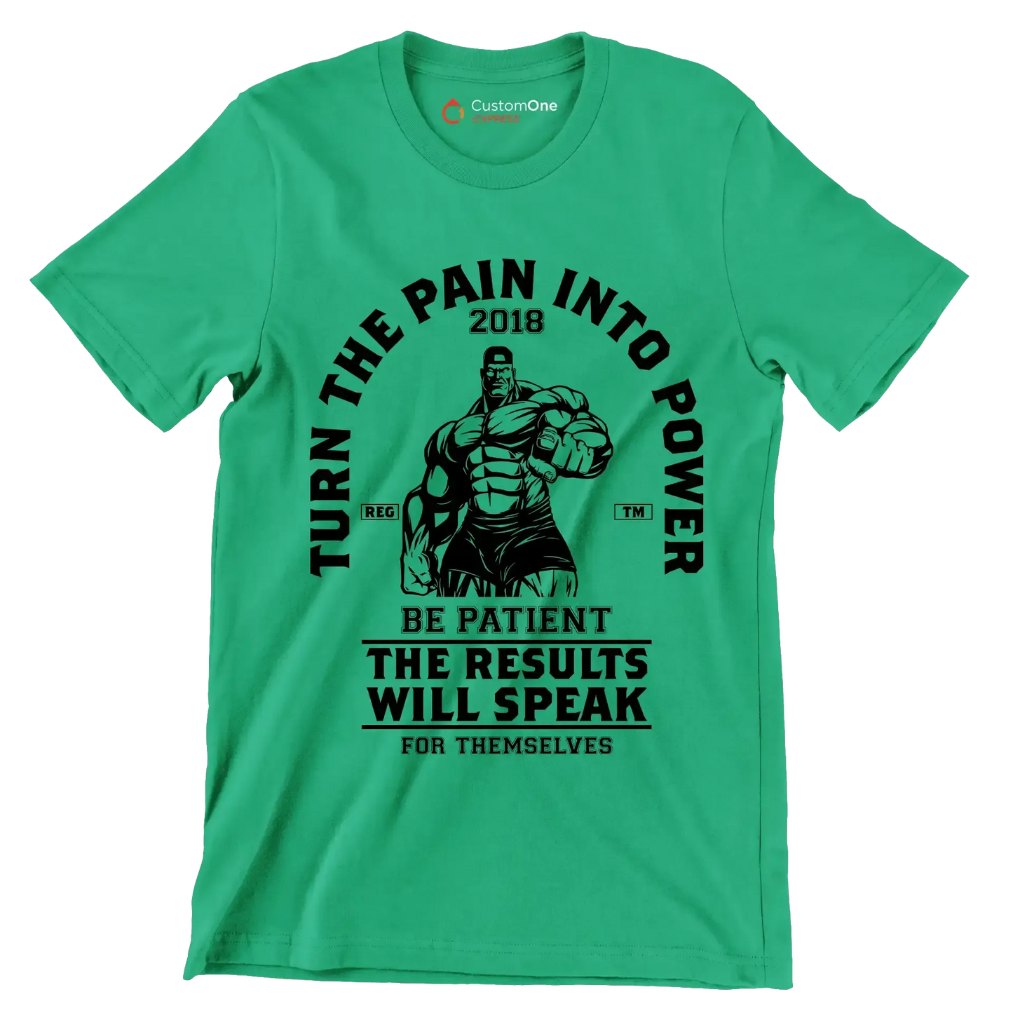 Turn The Pain Into Power Reg. Tm 2018 Be Patient The Results Will Speak For Themselves - Gym Themed T-Shirt-Green-S-Custom One Express