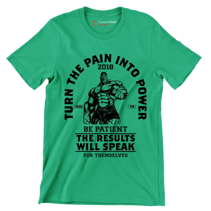 Turn The Pain Into Power Reg. Tm 2018 Be Patient The Results Will Speak For Themselves - Gym Themed T-Shirt-Green-S-Custom One Express