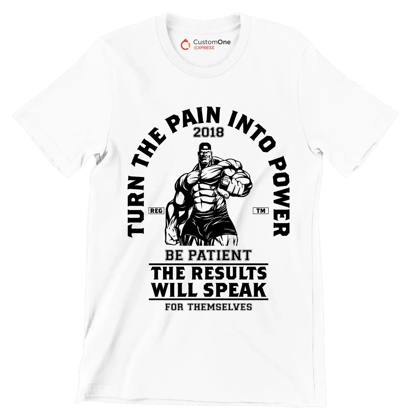 Turn The Pain Into Power Reg. Tm 2018 Be Patient The Results Will Speak For Themselves - Gym Themed T-Shirt-White-S-Custom One Express